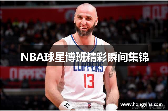 NBA球星博班精彩瞬间集锦