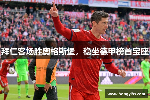 拜仁客场胜奥格斯堡，稳坐德甲榜首宝座