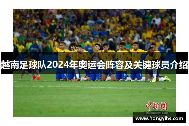 越南足球队2024年奥运会阵容及关键球员介绍