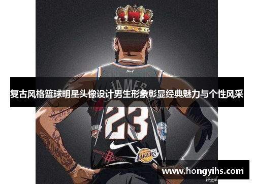 复古风格篮球明星头像设计男生形象彰显经典魅力与个性风采